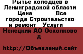 Рытье колодцев в Ленинградской области › Цена ­ 4 000 - Все города Строительство и ремонт » Услуги   . Ненецкий АО,Осколково д.